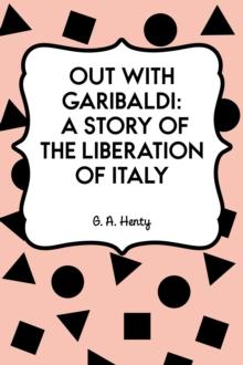 Out with Garibaldi: A story of the liberation of Italy