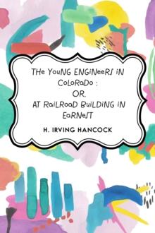 The Young Engineers in Colorado : Or, At Railroad Building in Earnest