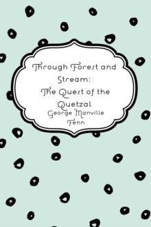 Through Forest and Stream: The Quest of the Quetzal