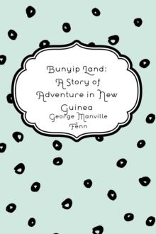 Bunyip Land: A Story of Adventure in New Guinea