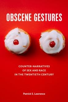 Obscene Gestures : Counter-Narratives of Sex and Race in the Twentieth Century