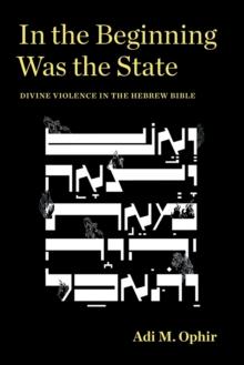 In the Beginning Was the State : Divine Violence in the Hebrew Bible