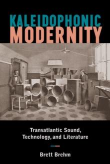 Kaleidophonic Modernity : Transatlantic Sound, Technology, and Literature