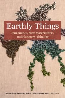 Earthly Things : Immanence, New Materialisms, and Planetary Thinking