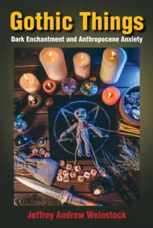 Gothic Things : Dark Enchantment and Anthropocene Anxiety