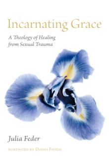 Incarnating Grace : A Theology of Healing from Sexual Trauma