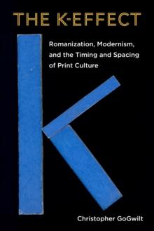 The K-Effect : Romanization, Modernism, and the Timing and Spacing of Print Culture