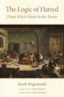 The Logic of Hatred : From Witch Hunts to the Terror