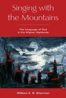 Singing with the Mountains : The Language of God in the Afghan Highlands