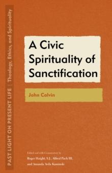 A Civic Spirituality of Sanctification : John Calvin