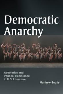 Democratic Anarchy : Aesthetics and Political Resistance in U.S. Literature