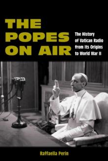 The Popes on Air : The History of Vatican Radio from Its Origins to World War II