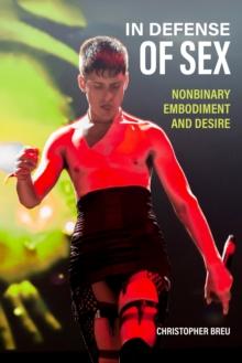 In Defense of Sex : Nonbinary Embodiment and Desire