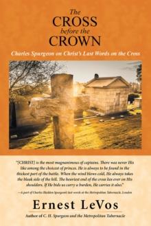 The Cross Before the Crown : Charles Spurgeon on Christ'S Last Words on the Cross