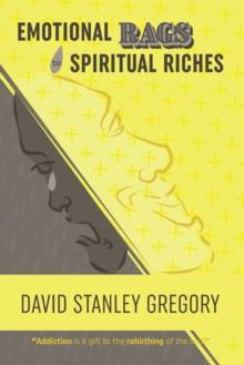 Emotional Rags to Spiritual Riches : A Personal Story of the Rags of Addiction and the Spiritual Gifts of Recovery