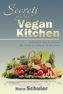 Secrets of My Vegan Kitchen : A Journey into Reversing My Diabetes Without Medication