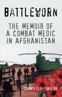 Battleworn : The Memoir of a Combat Medic in Afghanistan