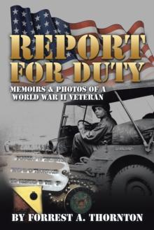 Report for Duty : Memoirs & Photos of a World War Ii Veteran