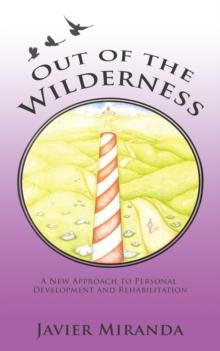 Out of the Wilderness : A New Approach to Personal Development and Rehabilitation