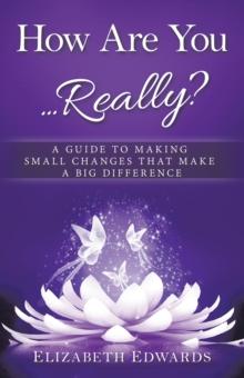 How Are You ... Really? : A Guide to Making Small Changes That Make a Big Difference