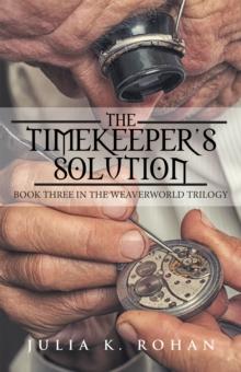 The Timekeeper'S Solution : Book Three in the Weaverworld Trilogy