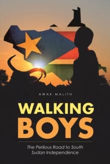 Walking Boys : The Perilous Road to South Sudan Independence