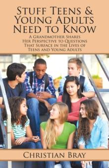 Stuff Teens & Young Adults Need to Know : A Grandmother Shares Her Perspective to Questions That Surface in the Lives of Teens and Young Adults