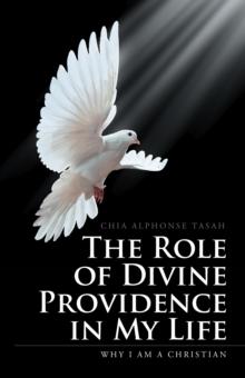 The Role of Divine Providence in My Life : Why I Am a Christian