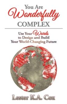 You Are Wonderfully Complex : Use Your Words to Design and Build Your World-Changing Future