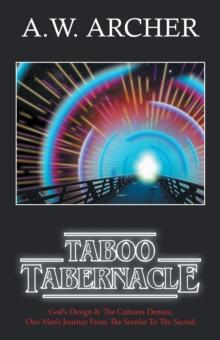 Taboo Tabernacle : God's Design & the Cultures Demise,  One Man's Journey from the Secular to the Sacred