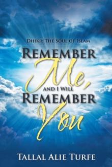 Remember Me, and I Will Remember You : Dhikr: the Soul of Islam