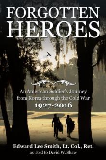 Forgotten Heroes : An American Soldier'S Journey from Korea Through the Cold War