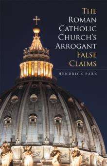 The Roman Catholic Church'S Arrogant False Claims