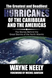 The Greatest and Deadliest Hurricanes of the Caribbean and the Americas : The Stories Behind the Great Storms of the North Atlantic