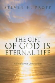 The Gift of God Is Eternal Life : A Novel About Universalism