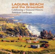 Laguna Beach and the Greenbelt : Celebrating a Treasured Historical American Landscape