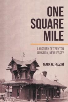 One Square Mile : A History of Trenton Junction, New Jersey