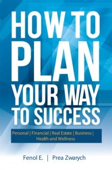 How to Plan Your Way to Success : Personal | Financial | Real Estate | Business | Health and Wellness