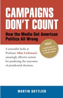 Campaigns Don'T Count : How the Media Get American Politics All Wrong