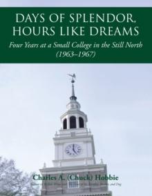 Days of Splendor, Hours Like Dreams : Four Years at a Small College in the Still North (1963-1967)