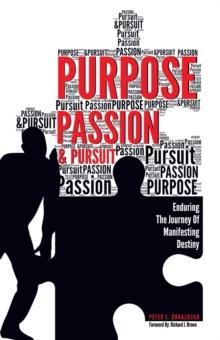 Purpose, Passion & Pursuit : Enduring the Journey of Manifesting Destiny