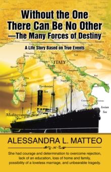 Without the One There Can Be No Other-The Many Forces of Destiny : A Life Story Based on True Events