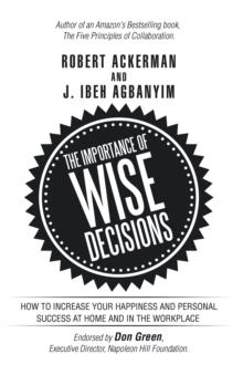 The Importance of Wise Decisions : How to Increase Your Happiness and Personal Success at Home and in the Workplace