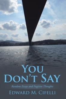 You Don'T Say : Random Essays and Fugitive Thoughts