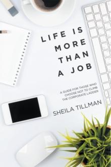 Life Is More Than a Job : A Guide for Those Who Choose Not to Climb the Corporate Ladder