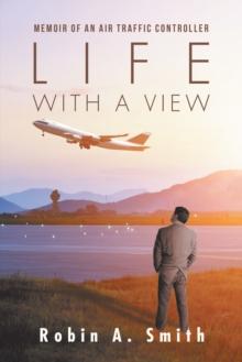 Life with a View : Memoir of an Air Traffic Controller