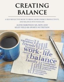 Creating Balance : A Self Reflective Book to Bring More Energy, Productivity, and Balance into Your Life