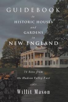 Guidebook to Historic Houses and Gardens in New England : 71 Sites from the Hudson Valley East