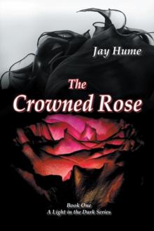 The Crowned Rose : Book One: a Light in the Dark Series