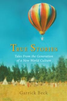 True Stories : Tales from the Generation of a New World Culture